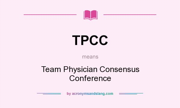 What does TPCC mean? It stands for Team Physician Consensus Conference