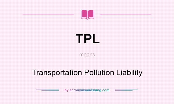 What does TPL mean? It stands for Transportation Pollution Liability