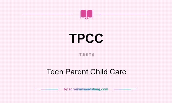 What does TPCC mean? It stands for Teen Parent Child Care