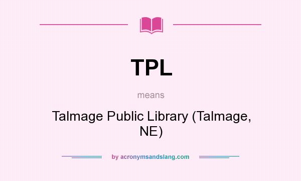 What does TPL mean? It stands for Talmage Public Library (Talmage, NE)