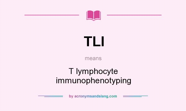 What does TLI mean? It stands for T lymphocyte immunophenotyping