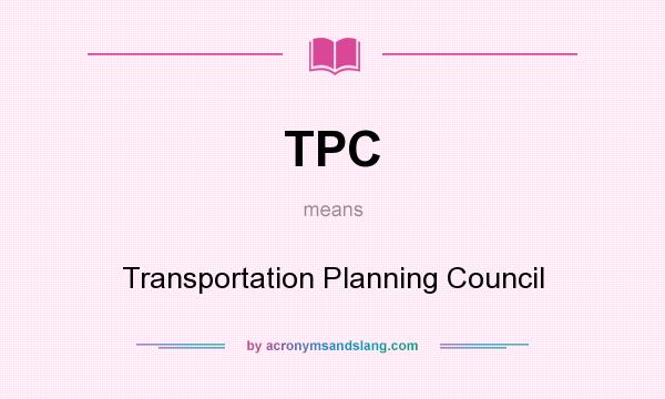 What does TPC mean? It stands for Transportation Planning Council