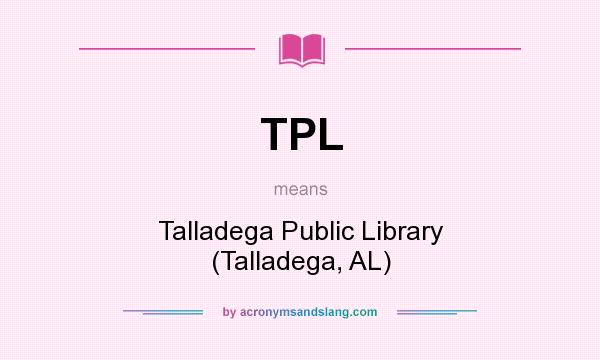 What does TPL mean? It stands for Talladega Public Library (Talladega, AL)
