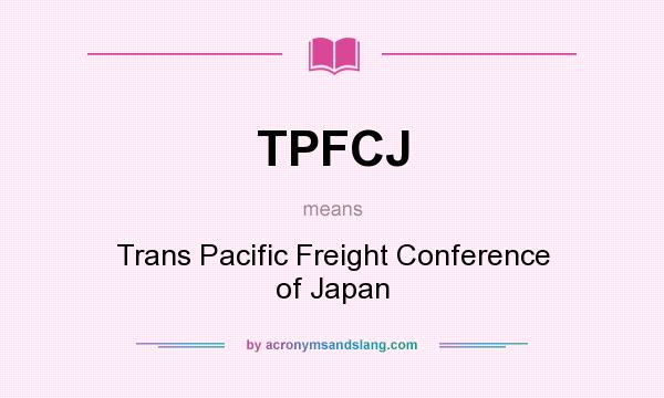 What does TPFCJ mean? It stands for Trans Pacific Freight Conference of Japan