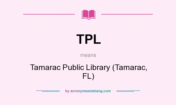 What does TPL mean? It stands for Tamarac Public Library (Tamarac, FL)