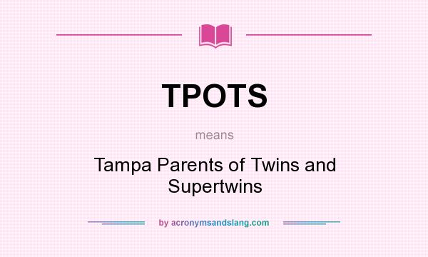 What does TPOTS mean? It stands for Tampa Parents of Twins and Supertwins