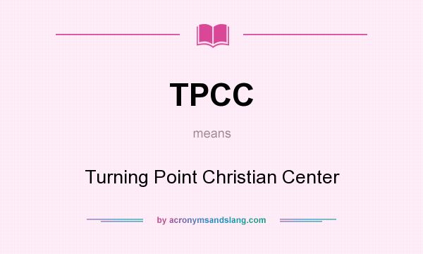What does TPCC mean? It stands for Turning Point Christian Center