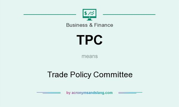 What does TPC mean? It stands for Trade Policy Committee