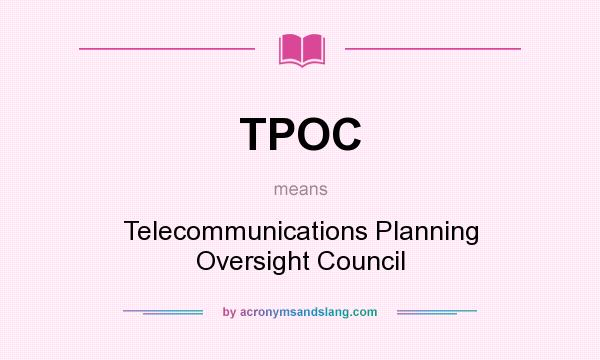 What does TPOC mean? It stands for Telecommunications Planning Oversight Council