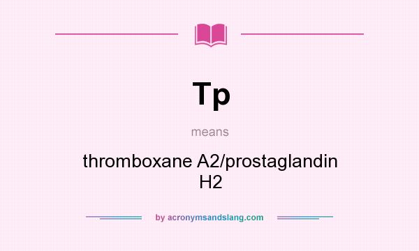 What does Tp mean? It stands for thromboxane A2/prostaglandin H2