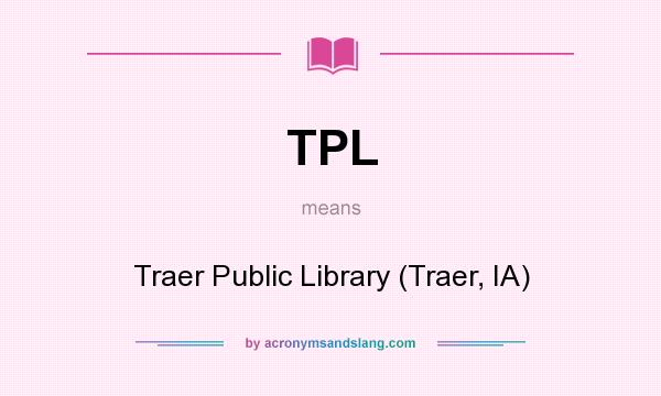 What does TPL mean? It stands for Traer Public Library (Traer, IA)