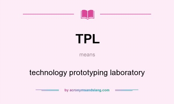 What does TPL mean? It stands for technology prototyping laboratory
