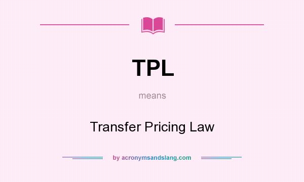 What does TPL mean? It stands for Transfer Pricing Law