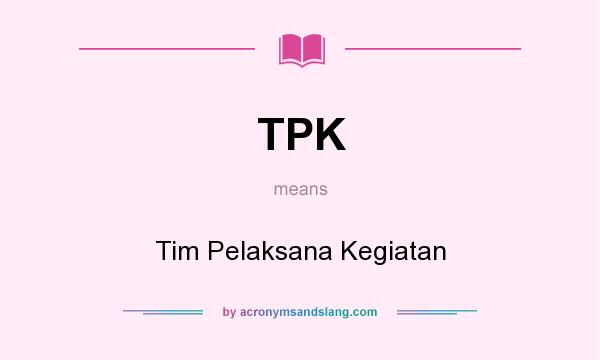 What does TPK mean? It stands for Tim Pelaksana Kegiatan