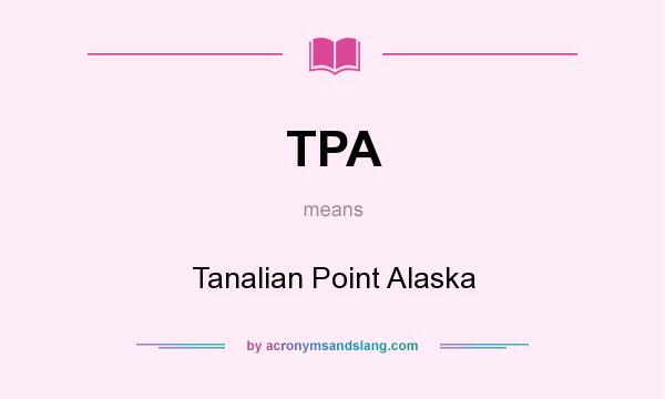 What does TPA mean? It stands for Tanalian Point Alaska