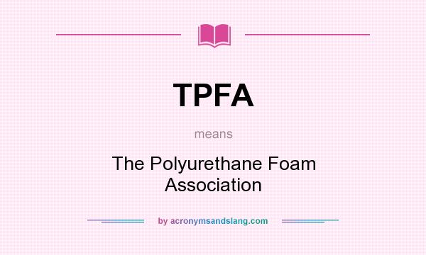 What does TPFA mean? It stands for The Polyurethane Foam Association