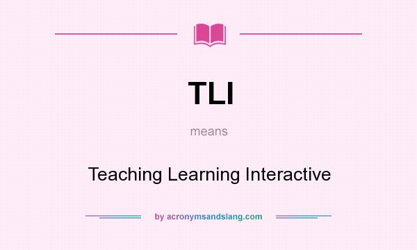What does TLI mean? It stands for Teaching Learning Interactive