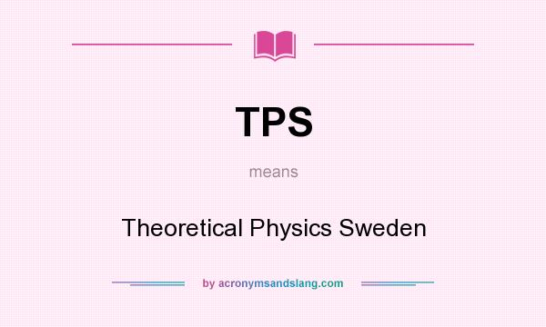 What does TPS mean? It stands for Theoretical Physics Sweden
