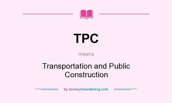 What does TPC mean? It stands for Transportation and Public Construction