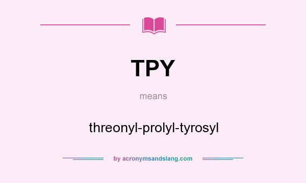 What does TPY mean? It stands for threonyl-prolyl-tyrosyl