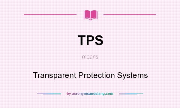 What does TPS mean? It stands for Transparent Protection Systems