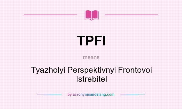 What does TPFI mean? It stands for Tyazholyi Perspektivnyi Frontovoi Istrebitel