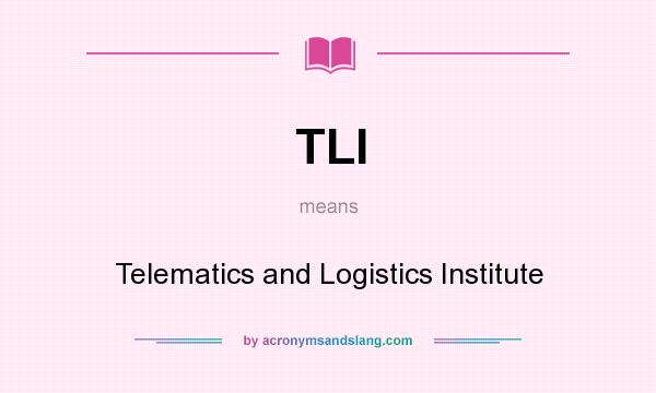 What does TLI mean? It stands for Telematics and Logistics Institute