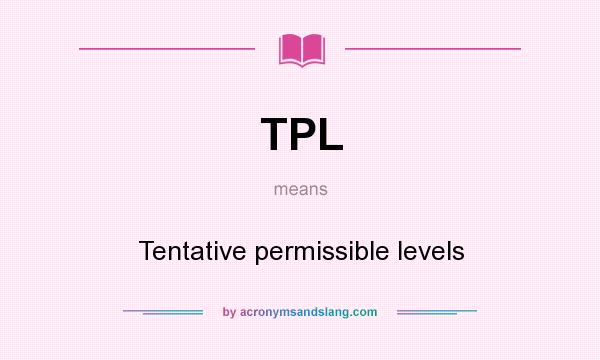 What does TPL mean? It stands for Tentative permissible levels
