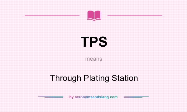 What does TPS mean? It stands for Through Plating Station