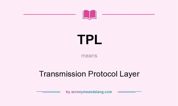What does TPL mean? It stands for Transmission Protocol Layer