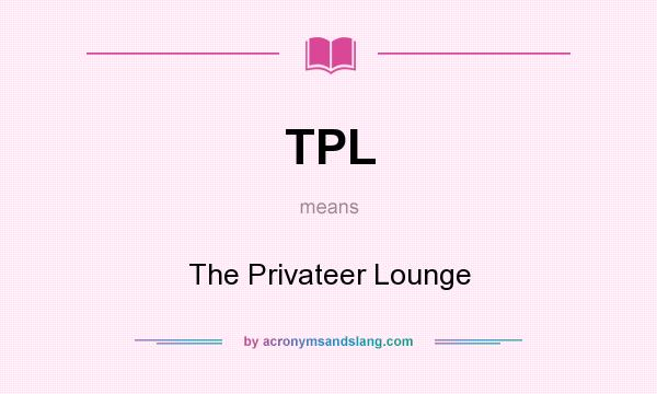 What does TPL mean? It stands for The Privateer Lounge