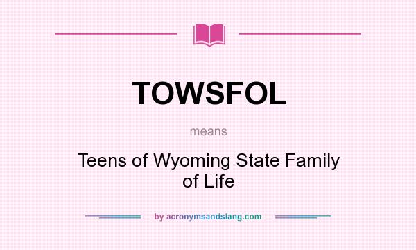 What does TOWSFOL mean? It stands for Teens of Wyoming State Family of Life
