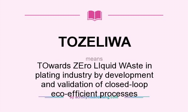 What does TOZELIWA mean? It stands for TOwards ZEro LIquid WAste in plating industry by development and validation of closed-loop eco-efficient processes