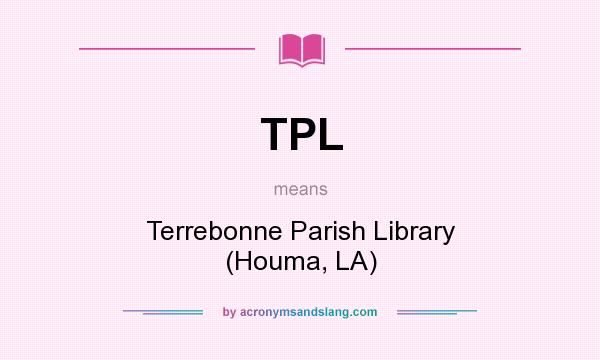 What does TPL mean? It stands for Terrebonne Parish Library (Houma, LA)