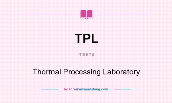 What does TPL mean? It stands for Thermal Processing Laboratory