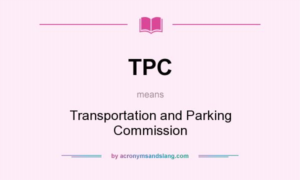 What does TPC mean? It stands for Transportation and Parking Commission