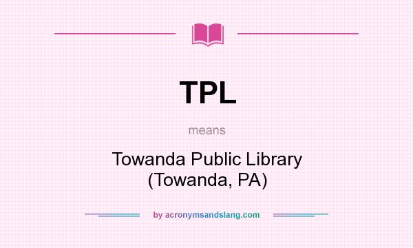What does TPL mean? It stands for Towanda Public Library (Towanda, PA)
