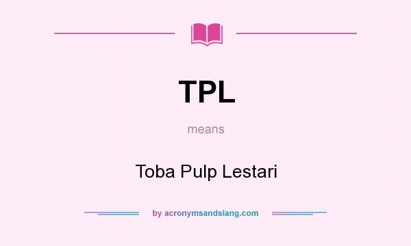 What does TPL mean? It stands for Toba Pulp Lestari