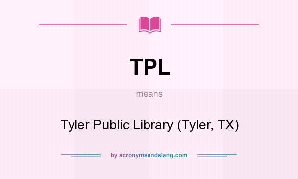 What does TPL mean? It stands for Tyler Public Library (Tyler, TX)