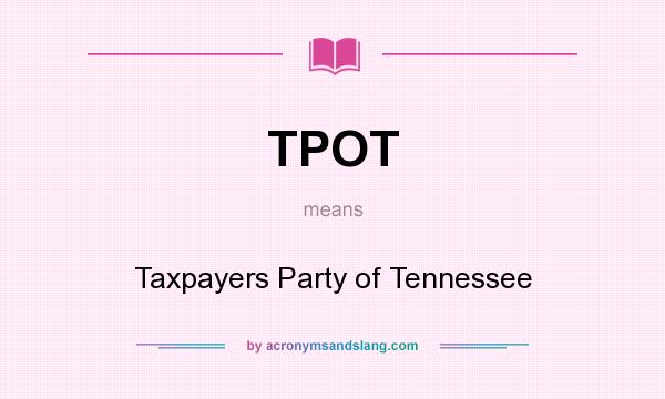 What does TPOT mean? It stands for Taxpayers Party of Tennessee