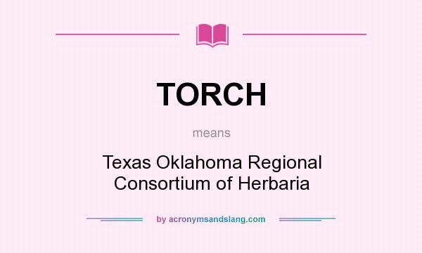 What does TORCH mean? It stands for Texas Oklahoma Regional Consortium of Herbaria