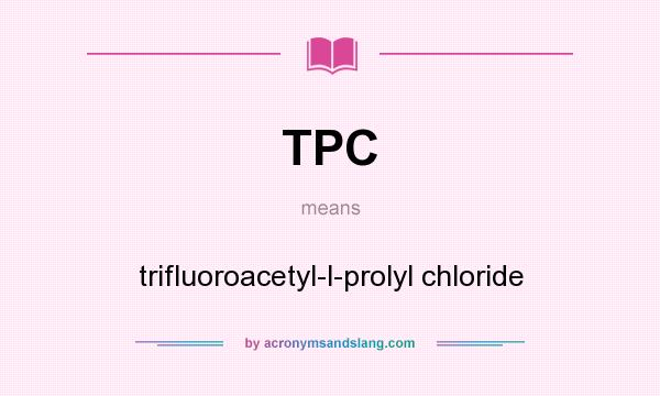 What does TPC mean? It stands for trifluoroacetyl-l-prolyl chloride