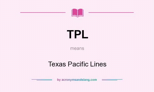 What does TPL mean? It stands for Texas Pacific Lines