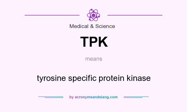 What does TPK mean? It stands for tyrosine specific protein kinase