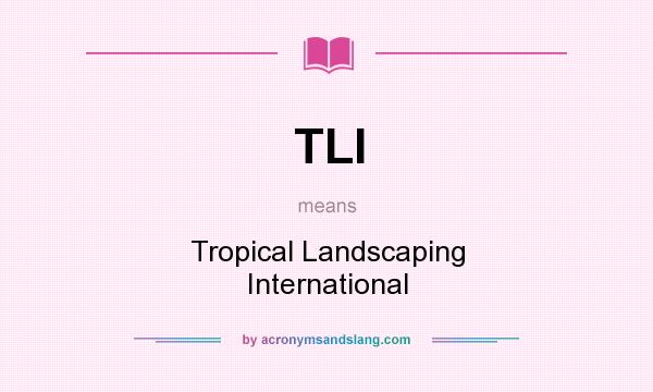 What does TLI mean? It stands for Tropical Landscaping International