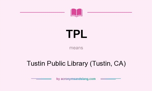 What does TPL mean? It stands for Tustin Public Library (Tustin, CA)