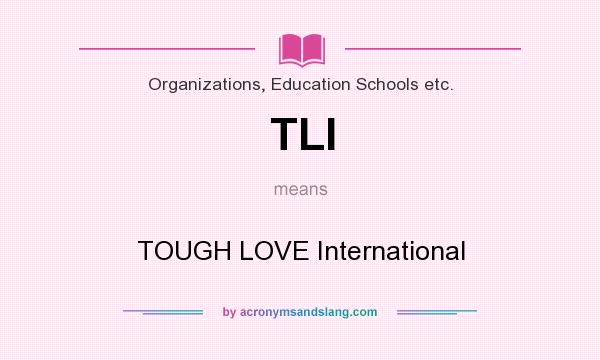 What does TLI mean? It stands for TOUGH LOVE International