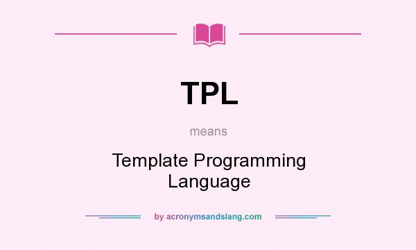 What does TPL mean? It stands for Template Programming Language