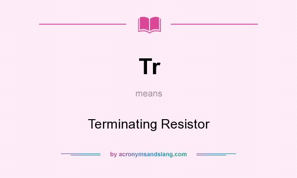 What does Tr mean? It stands for Terminating Resistor