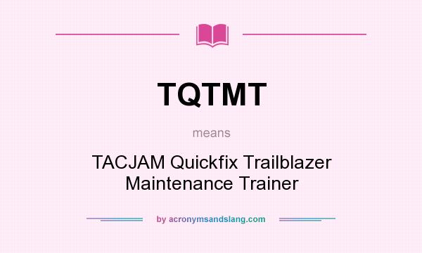 What does TQTMT mean? It stands for TACJAM Quickfix Trailblazer Maintenance Trainer